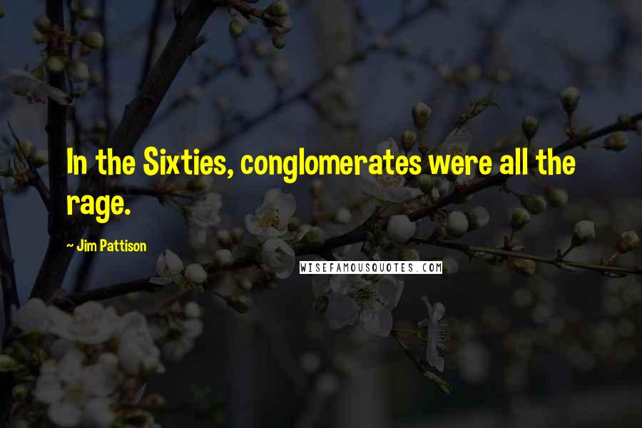 Jim Pattison Quotes: In the Sixties, conglomerates were all the rage.