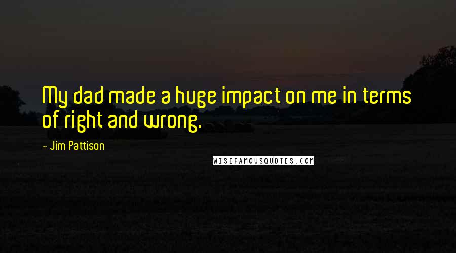 Jim Pattison Quotes: My dad made a huge impact on me in terms of right and wrong.