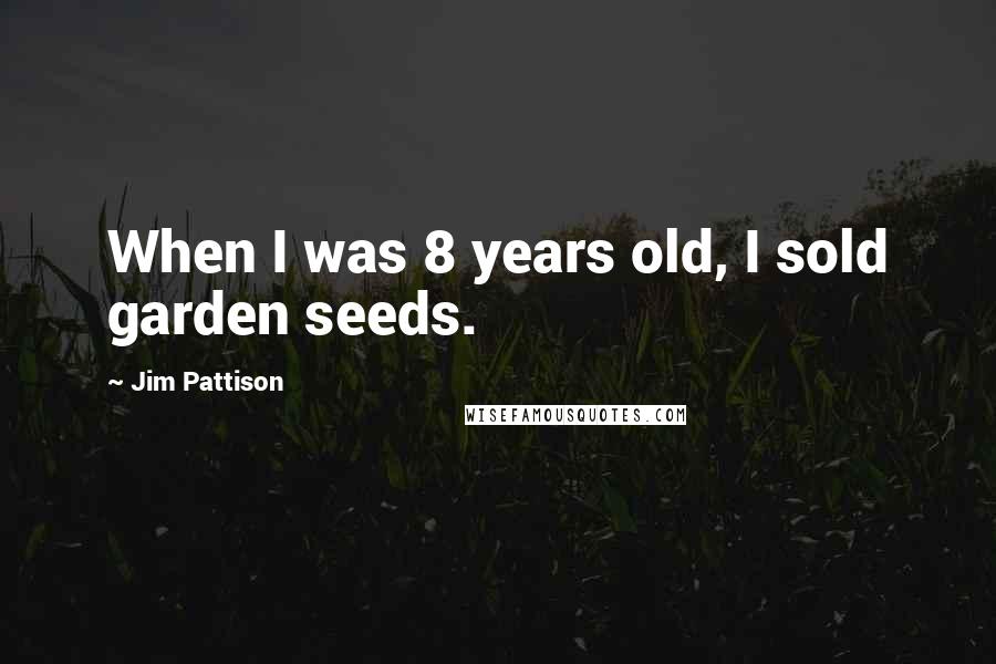 Jim Pattison Quotes: When I was 8 years old, I sold garden seeds.