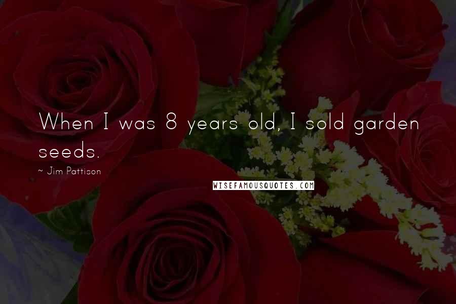 Jim Pattison Quotes: When I was 8 years old, I sold garden seeds.