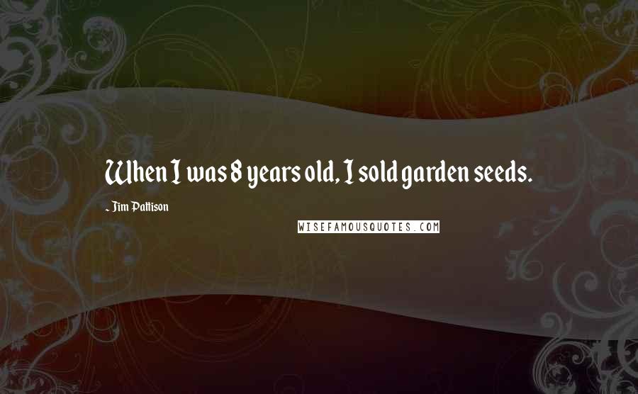 Jim Pattison Quotes: When I was 8 years old, I sold garden seeds.