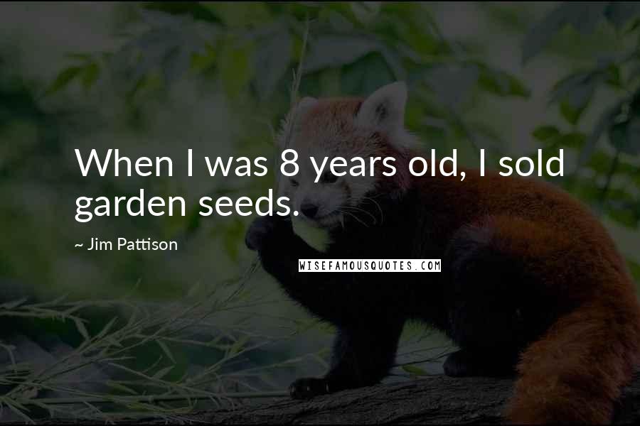 Jim Pattison Quotes: When I was 8 years old, I sold garden seeds.