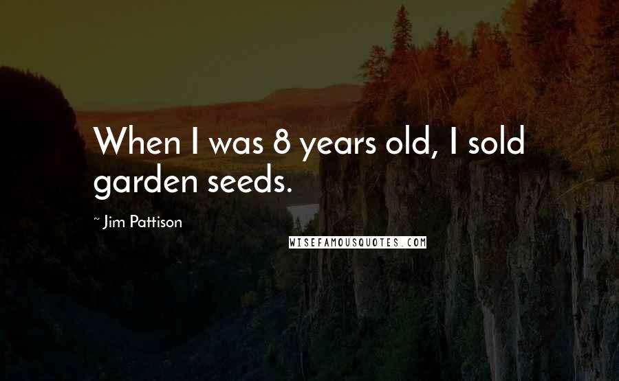 Jim Pattison Quotes: When I was 8 years old, I sold garden seeds.