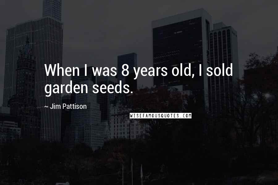 Jim Pattison Quotes: When I was 8 years old, I sold garden seeds.