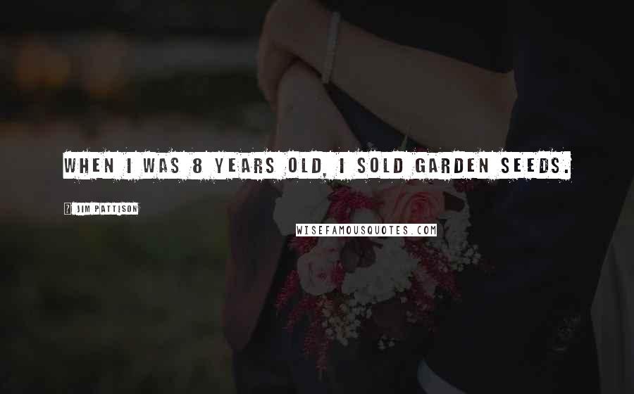 Jim Pattison Quotes: When I was 8 years old, I sold garden seeds.