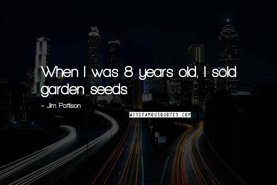 Jim Pattison Quotes: When I was 8 years old, I sold garden seeds.