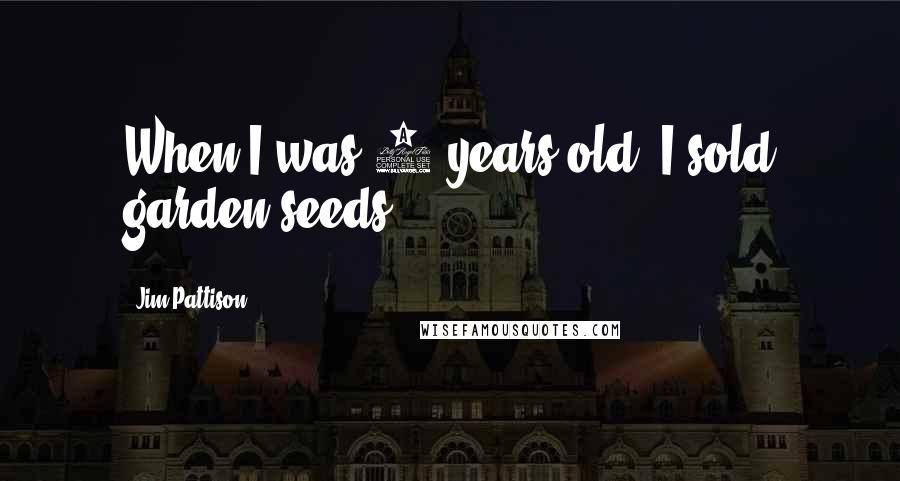 Jim Pattison Quotes: When I was 8 years old, I sold garden seeds.