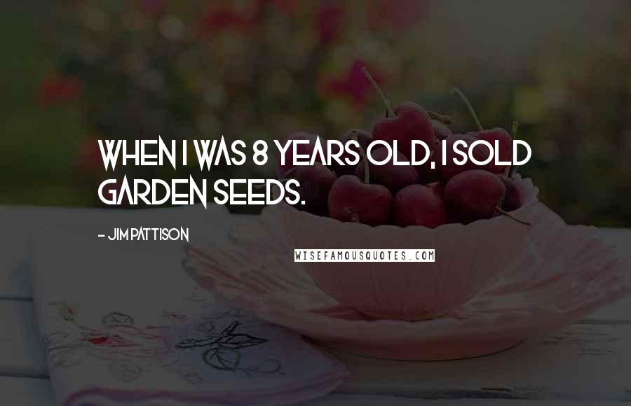 Jim Pattison Quotes: When I was 8 years old, I sold garden seeds.