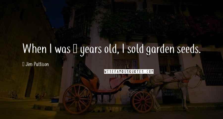 Jim Pattison Quotes: When I was 8 years old, I sold garden seeds.