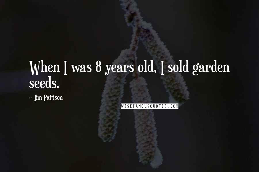 Jim Pattison Quotes: When I was 8 years old, I sold garden seeds.