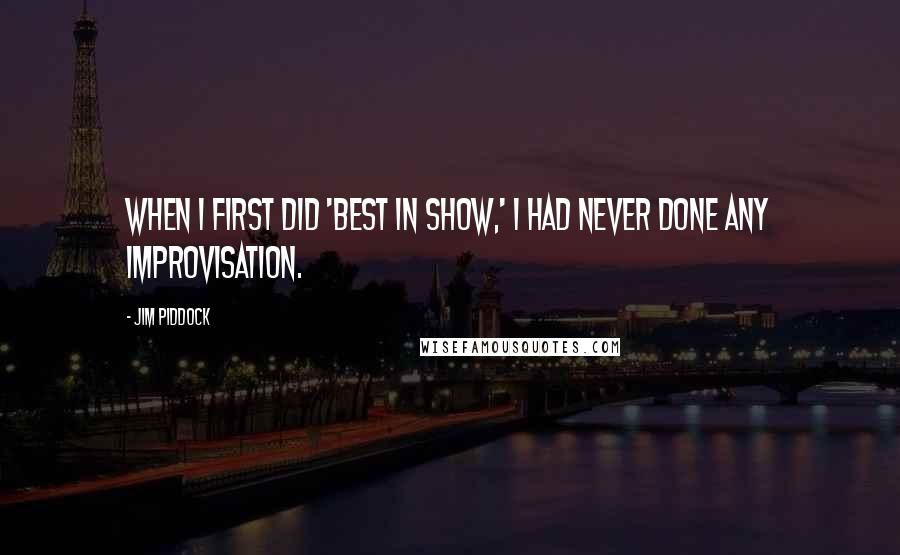 Jim Piddock Quotes: When I first did 'Best in Show,' I had never done any improvisation.