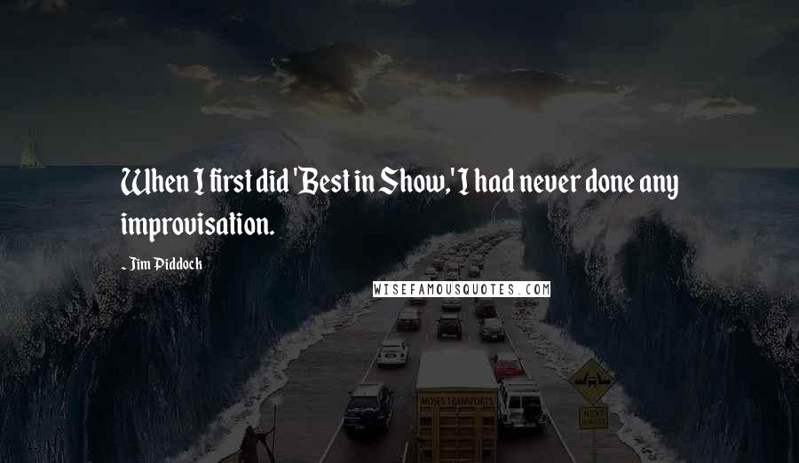 Jim Piddock Quotes: When I first did 'Best in Show,' I had never done any improvisation.