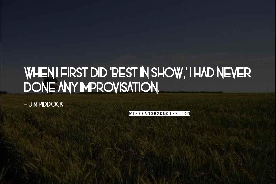 Jim Piddock Quotes: When I first did 'Best in Show,' I had never done any improvisation.