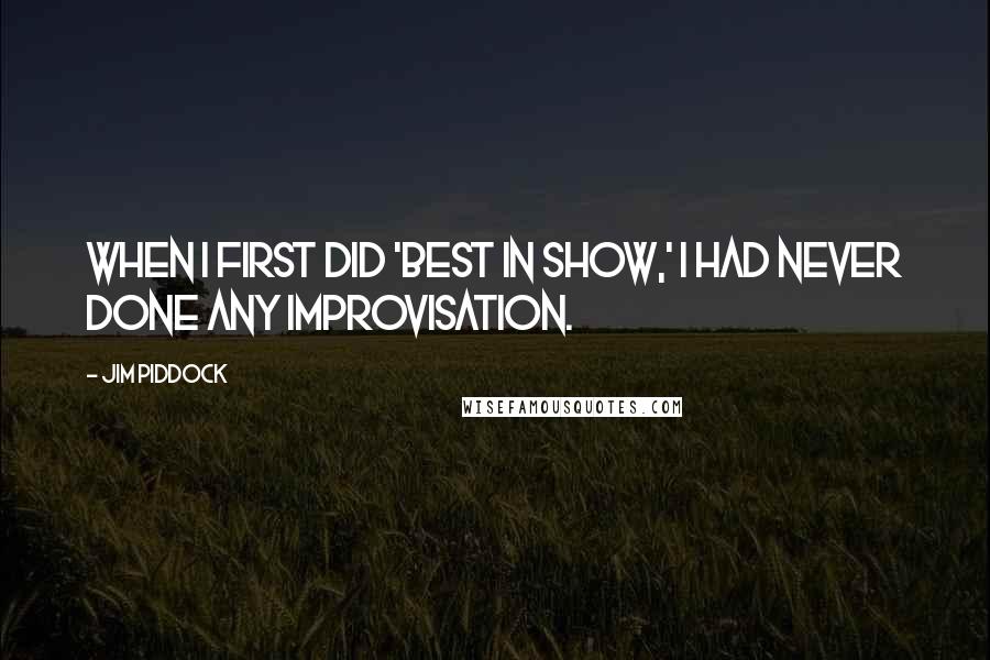 Jim Piddock Quotes: When I first did 'Best in Show,' I had never done any improvisation.