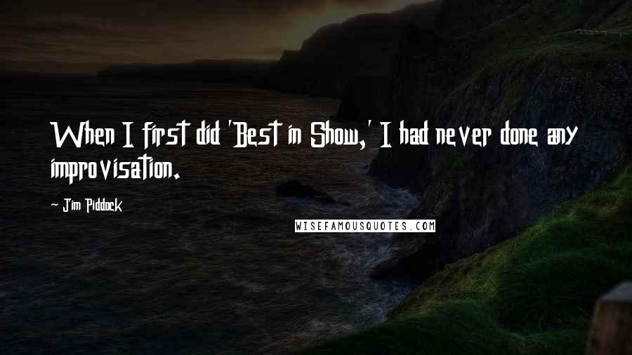 Jim Piddock Quotes: When I first did 'Best in Show,' I had never done any improvisation.