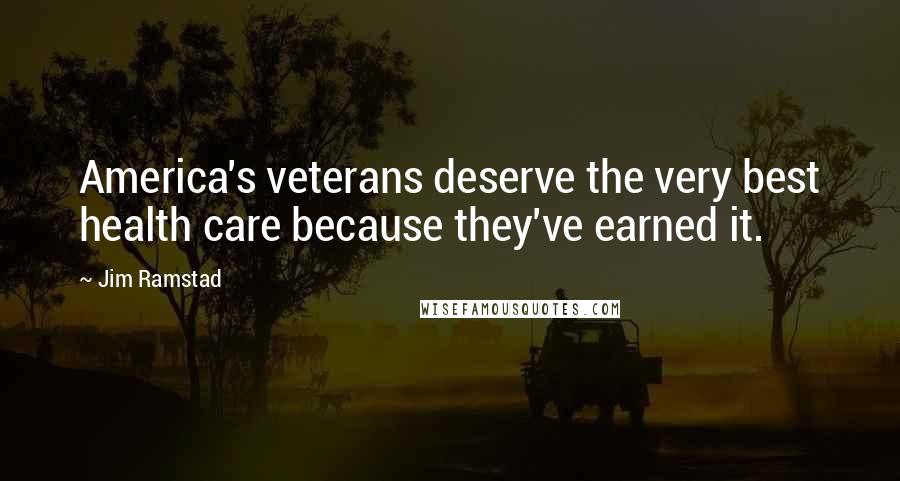 Jim Ramstad Quotes: America's veterans deserve the very best health care because they've earned it.