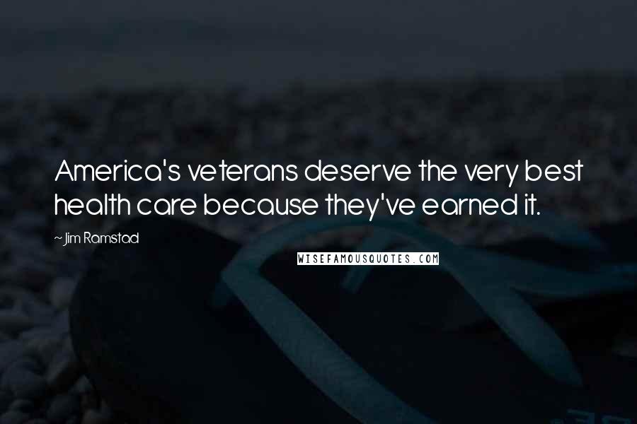 Jim Ramstad Quotes: America's veterans deserve the very best health care because they've earned it.