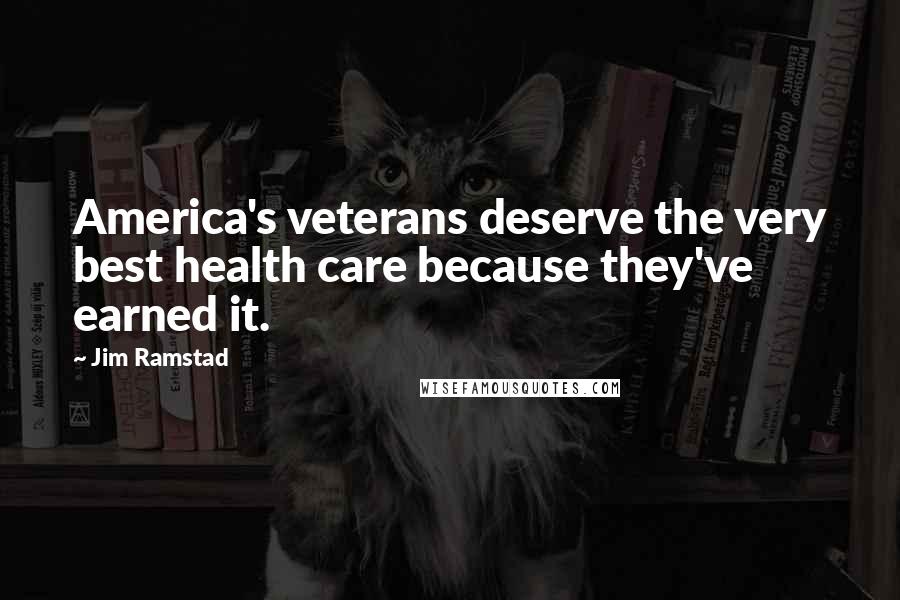 Jim Ramstad Quotes: America's veterans deserve the very best health care because they've earned it.