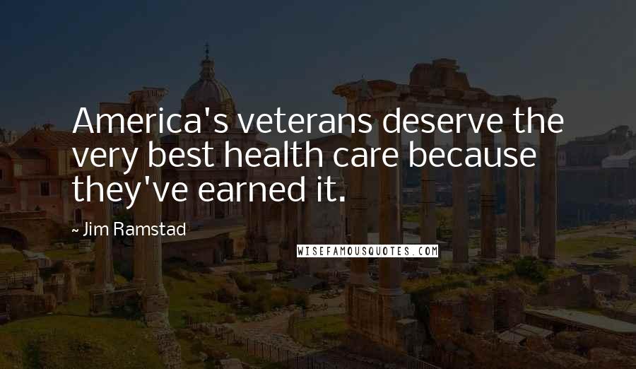 Jim Ramstad Quotes: America's veterans deserve the very best health care because they've earned it.