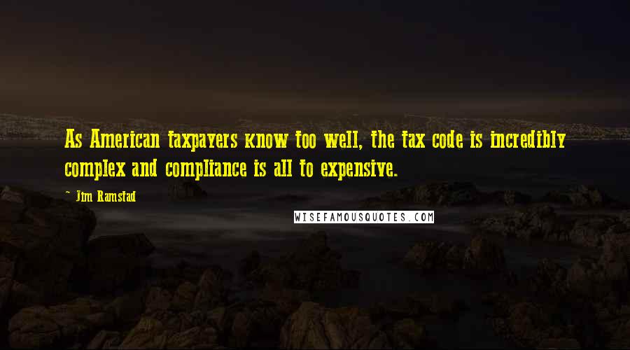Jim Ramstad Quotes: As American taxpayers know too well, the tax code is incredibly complex and compliance is all to expensive.