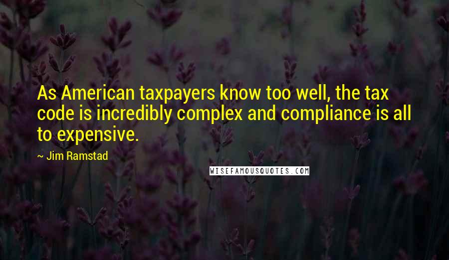 Jim Ramstad Quotes: As American taxpayers know too well, the tax code is incredibly complex and compliance is all to expensive.