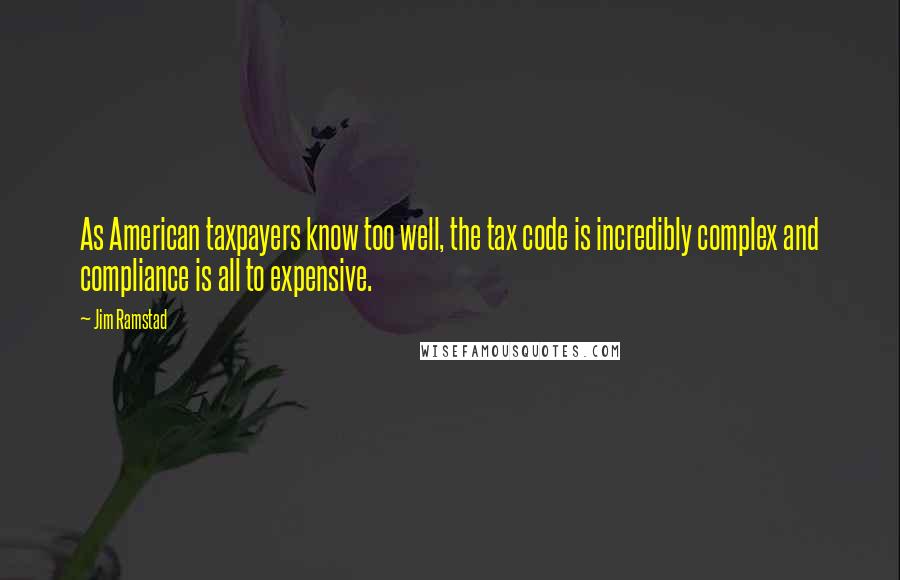 Jim Ramstad Quotes: As American taxpayers know too well, the tax code is incredibly complex and compliance is all to expensive.