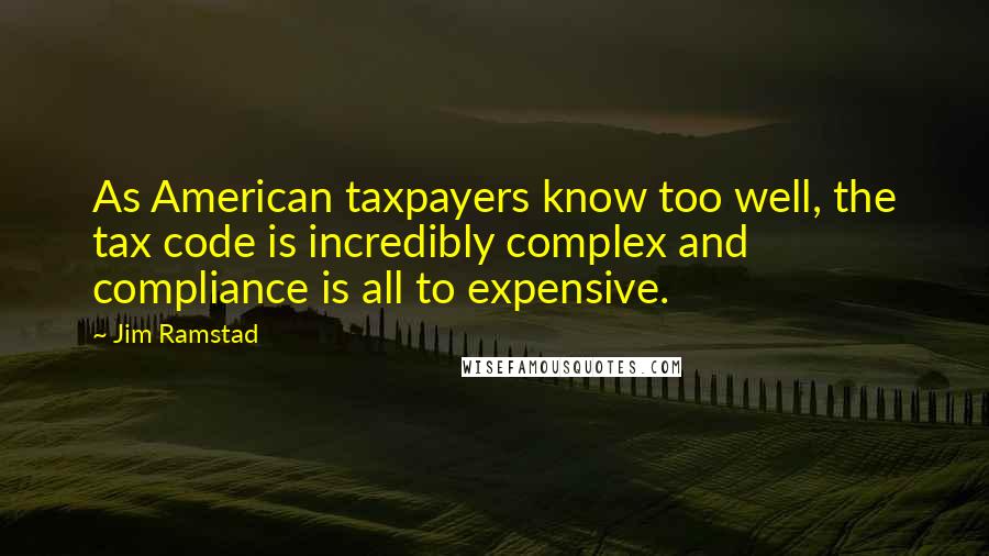 Jim Ramstad Quotes: As American taxpayers know too well, the tax code is incredibly complex and compliance is all to expensive.