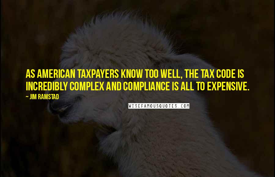 Jim Ramstad Quotes: As American taxpayers know too well, the tax code is incredibly complex and compliance is all to expensive.