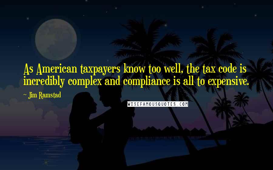 Jim Ramstad Quotes: As American taxpayers know too well, the tax code is incredibly complex and compliance is all to expensive.
