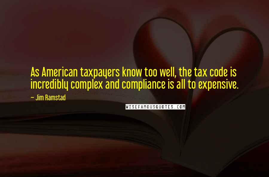 Jim Ramstad Quotes: As American taxpayers know too well, the tax code is incredibly complex and compliance is all to expensive.