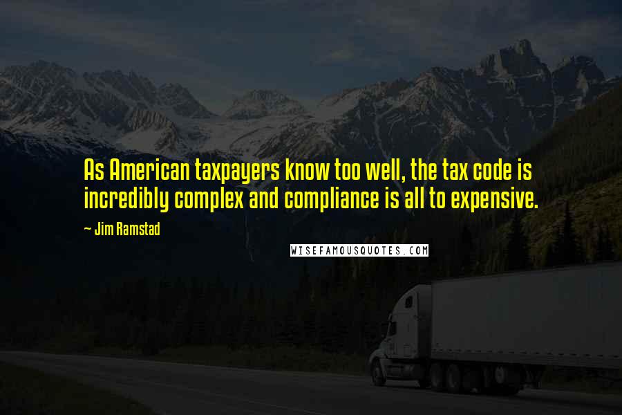 Jim Ramstad Quotes: As American taxpayers know too well, the tax code is incredibly complex and compliance is all to expensive.