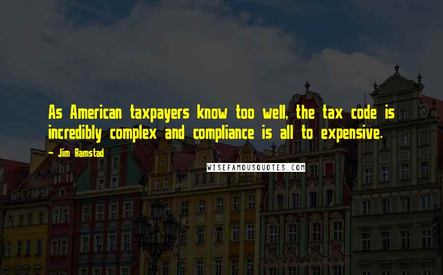 Jim Ramstad Quotes: As American taxpayers know too well, the tax code is incredibly complex and compliance is all to expensive.