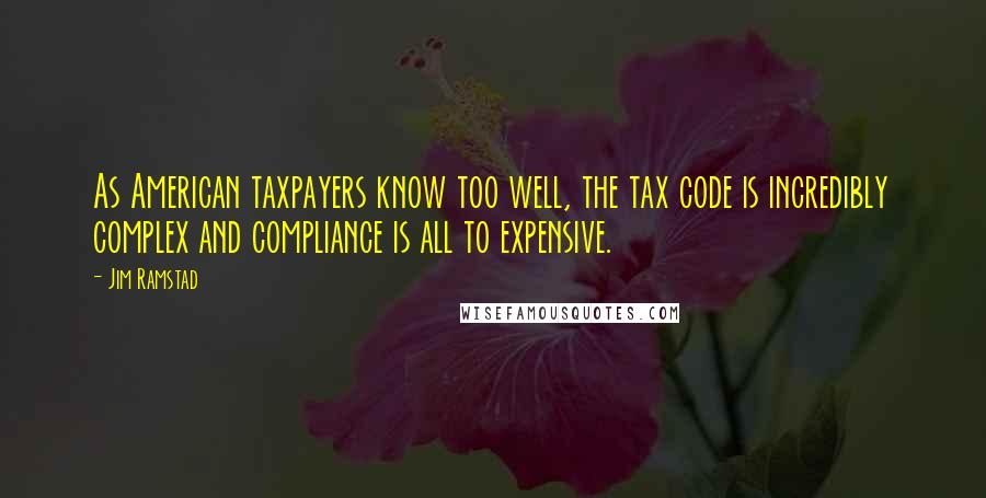 Jim Ramstad Quotes: As American taxpayers know too well, the tax code is incredibly complex and compliance is all to expensive.