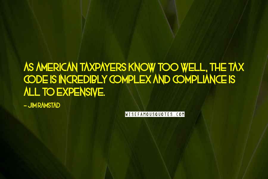 Jim Ramstad Quotes: As American taxpayers know too well, the tax code is incredibly complex and compliance is all to expensive.