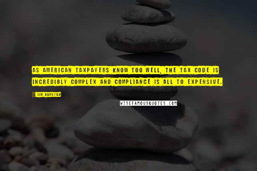Jim Ramstad Quotes: As American taxpayers know too well, the tax code is incredibly complex and compliance is all to expensive.