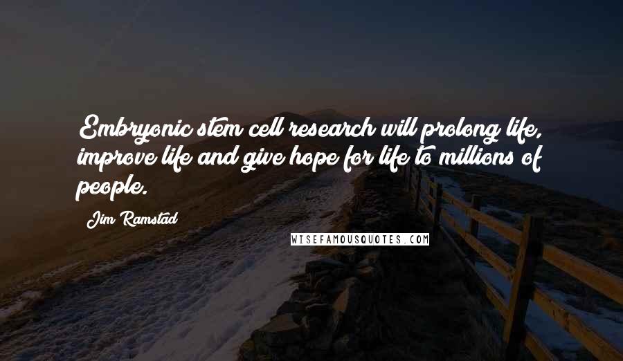 Jim Ramstad Quotes: Embryonic stem cell research will prolong life, improve life and give hope for life to millions of people.