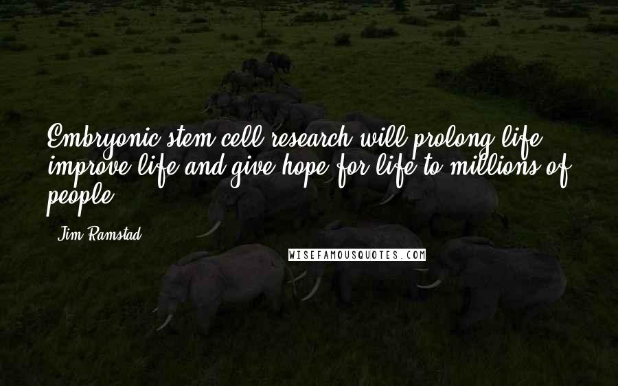 Jim Ramstad Quotes: Embryonic stem cell research will prolong life, improve life and give hope for life to millions of people.