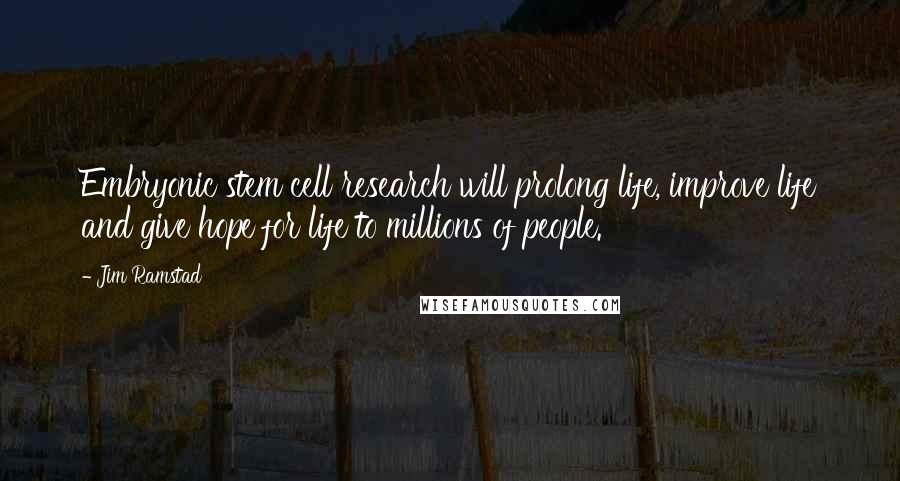 Jim Ramstad Quotes: Embryonic stem cell research will prolong life, improve life and give hope for life to millions of people.