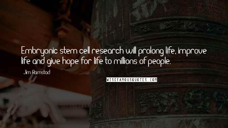 Jim Ramstad Quotes: Embryonic stem cell research will prolong life, improve life and give hope for life to millions of people.