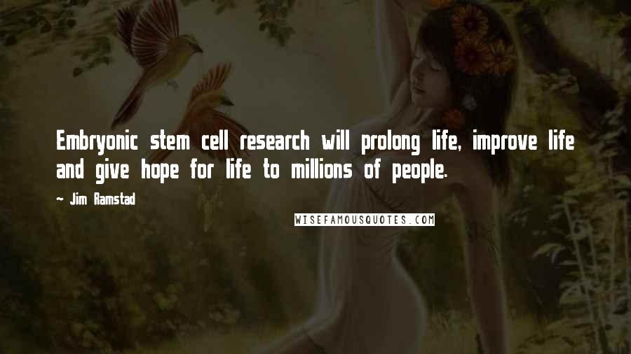 Jim Ramstad Quotes: Embryonic stem cell research will prolong life, improve life and give hope for life to millions of people.