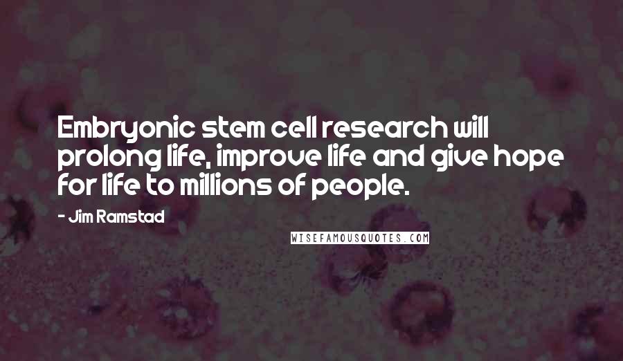 Jim Ramstad Quotes: Embryonic stem cell research will prolong life, improve life and give hope for life to millions of people.