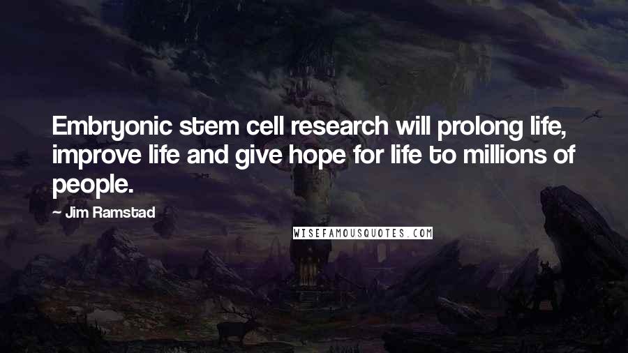 Jim Ramstad Quotes: Embryonic stem cell research will prolong life, improve life and give hope for life to millions of people.