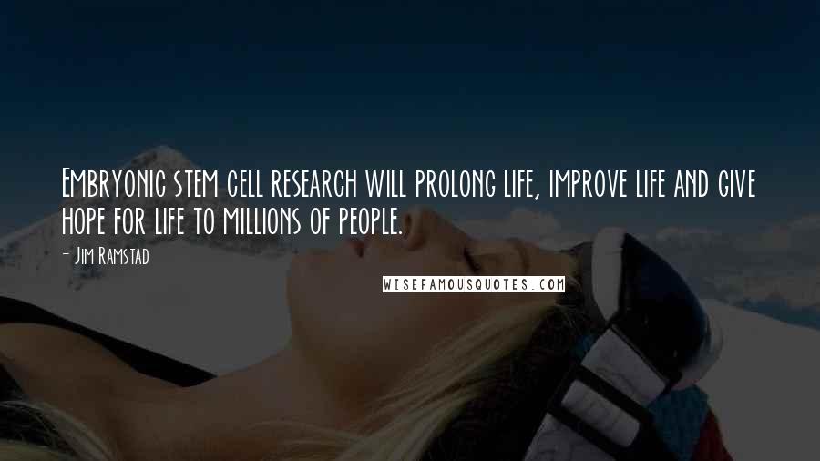 Jim Ramstad Quotes: Embryonic stem cell research will prolong life, improve life and give hope for life to millions of people.