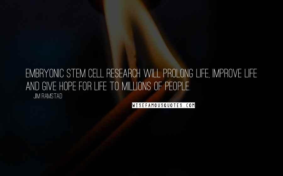 Jim Ramstad Quotes: Embryonic stem cell research will prolong life, improve life and give hope for life to millions of people.