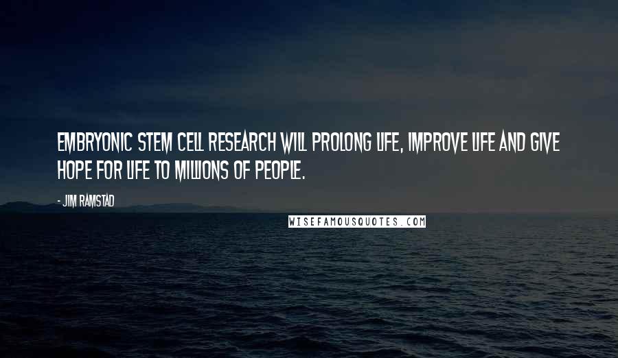 Jim Ramstad Quotes: Embryonic stem cell research will prolong life, improve life and give hope for life to millions of people.