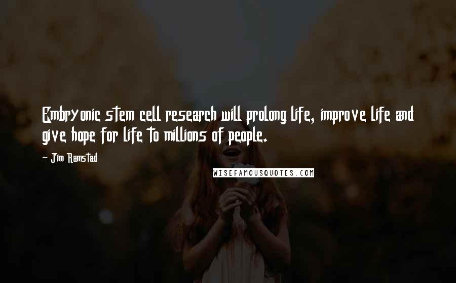 Jim Ramstad Quotes: Embryonic stem cell research will prolong life, improve life and give hope for life to millions of people.