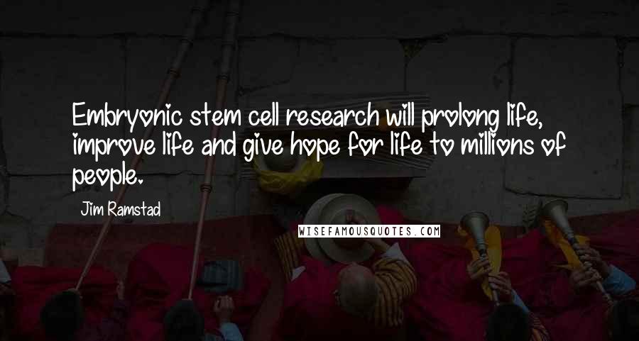 Jim Ramstad Quotes: Embryonic stem cell research will prolong life, improve life and give hope for life to millions of people.