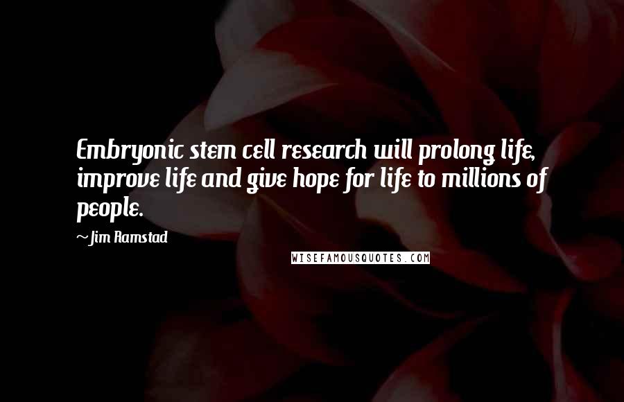 Jim Ramstad Quotes: Embryonic stem cell research will prolong life, improve life and give hope for life to millions of people.