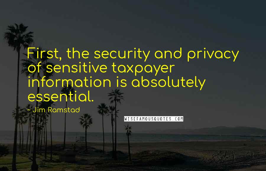 Jim Ramstad Quotes: First, the security and privacy of sensitive taxpayer information is absolutely essential.