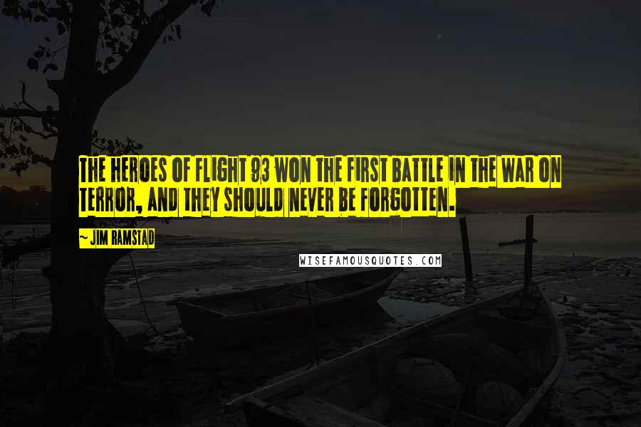 Jim Ramstad Quotes: The heroes of Flight 93 won the first battle in the War on Terror, and they should never be forgotten.